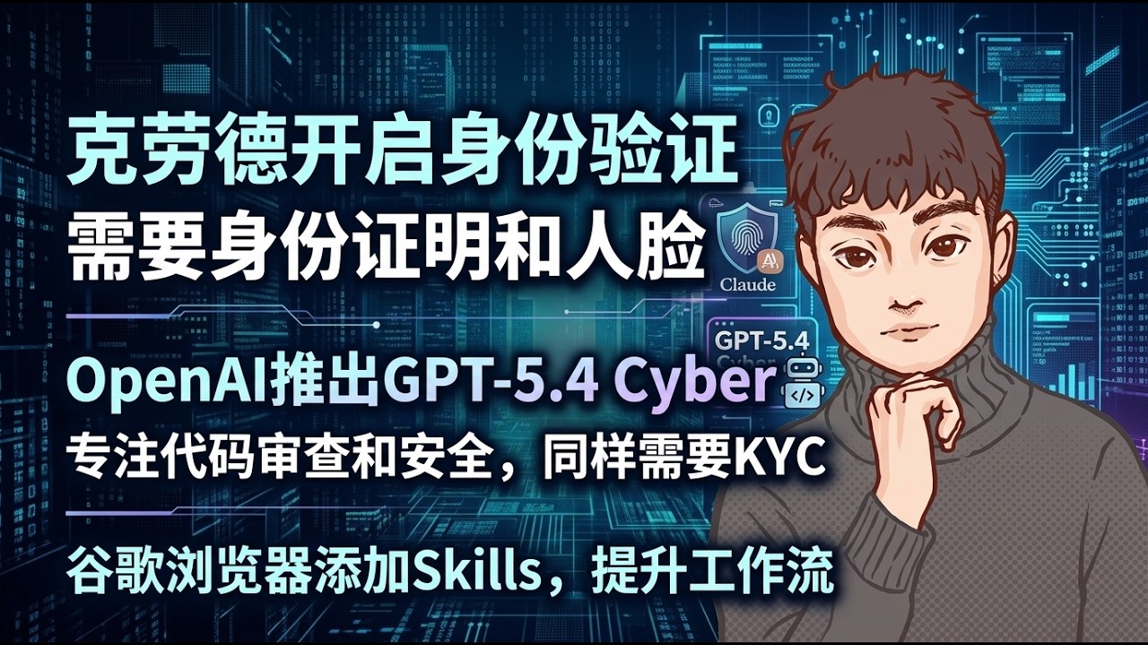 Claude开启身份验证，需要身份证明和人脸，openai推出gpt5.4cyber，专注代码审查和安全，同样需要kyc，谷歌浏览器可以添加skills，提升工作流【Vic TALK第1636期】