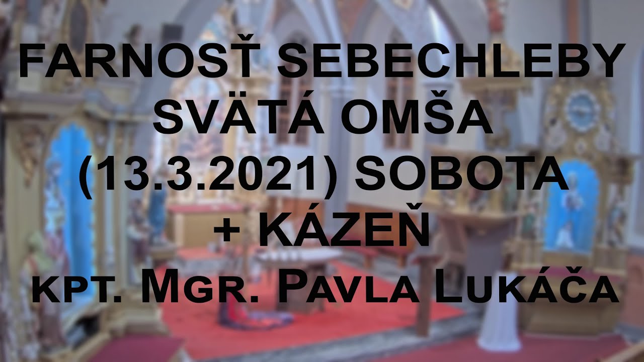 Farnosť Sebechleby- svätá omša(13.3.2021- SOBOTA) +KÁZEŇ kpt. Mgr. Pavla Lukáča