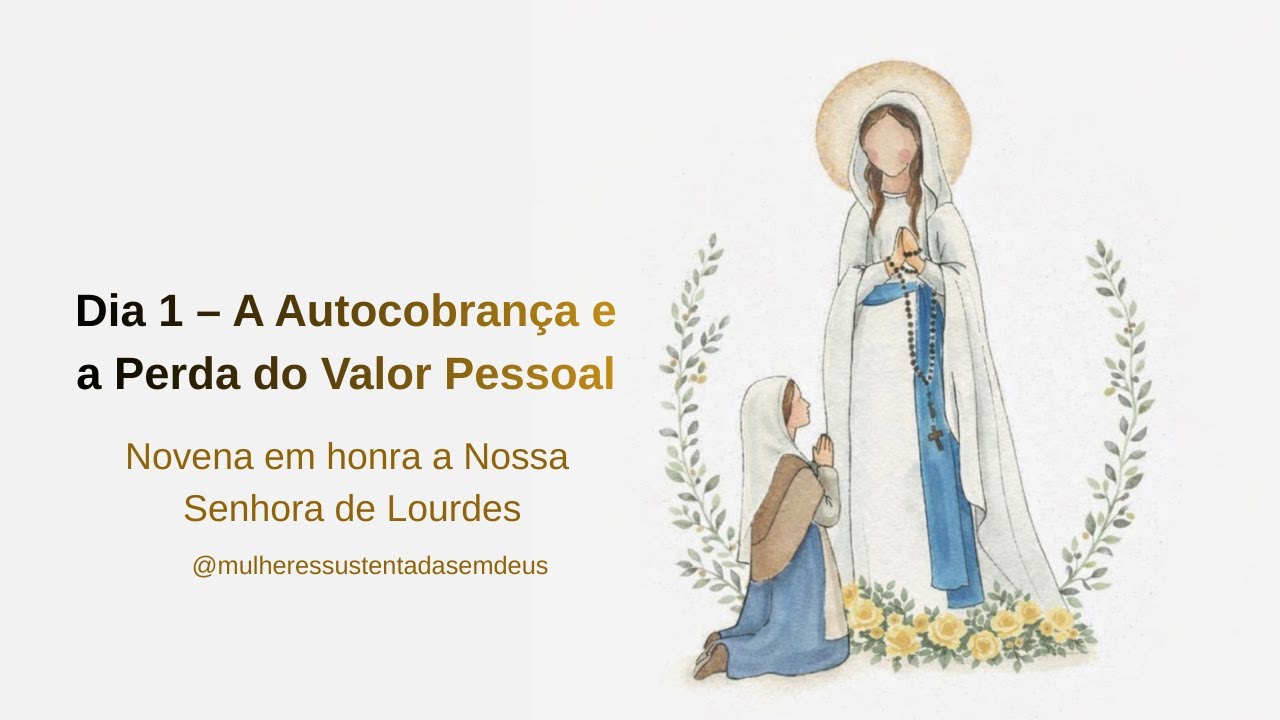 Dia 1 – A Autocobrança e a Perda do Valor Pessoal - Novena em honra a Nossa Senhora de Lourdes.