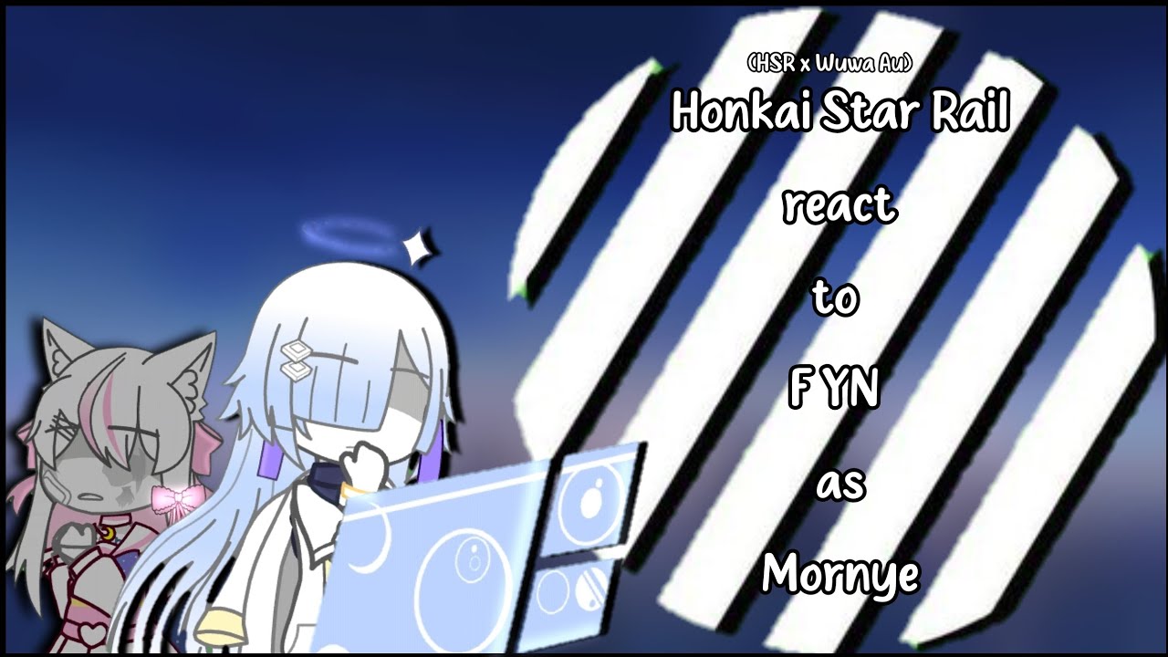 Honkai Star rail react to F YN as Mornye | OG? |[ HSR x WUWA AU] | [2/3| GCRV | Read Desc. 