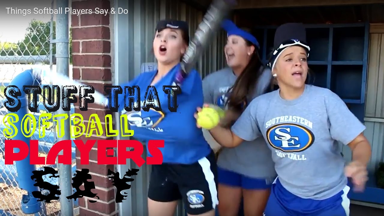 THINGS SOFTBALL PLAYERS SAY& DO