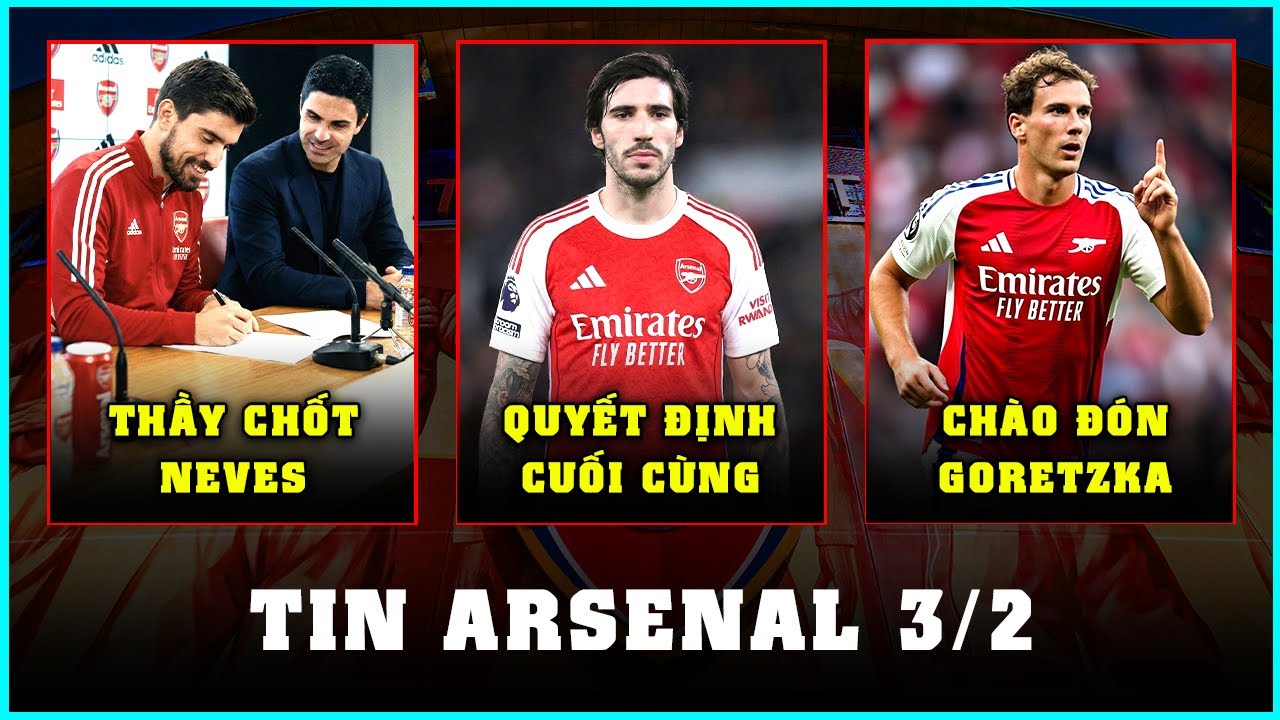 TIN ARSENAL 3/2: CHỐT XONG TONALI, TIẾN TỚI NEVES VÀ GORETZKA