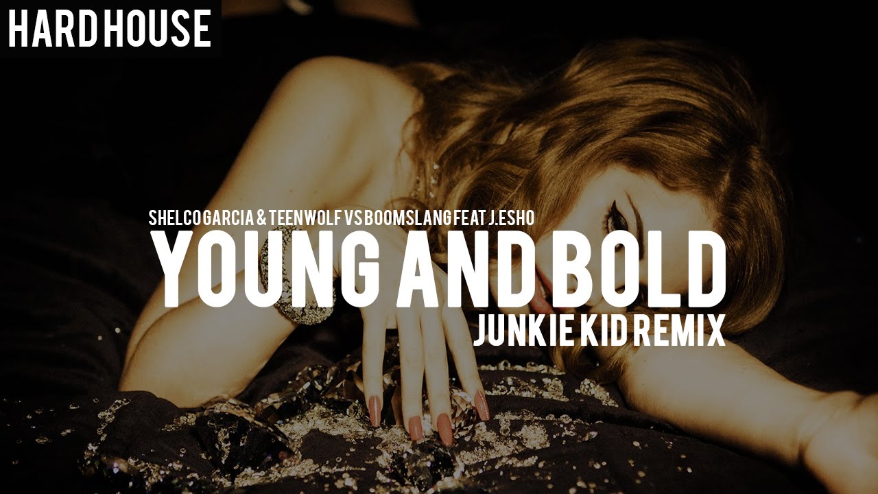 Shelco Garcia & Teenwolf Vs Boomslang Feat J.Esho - Young And Bold (Junkie Kid Remix)