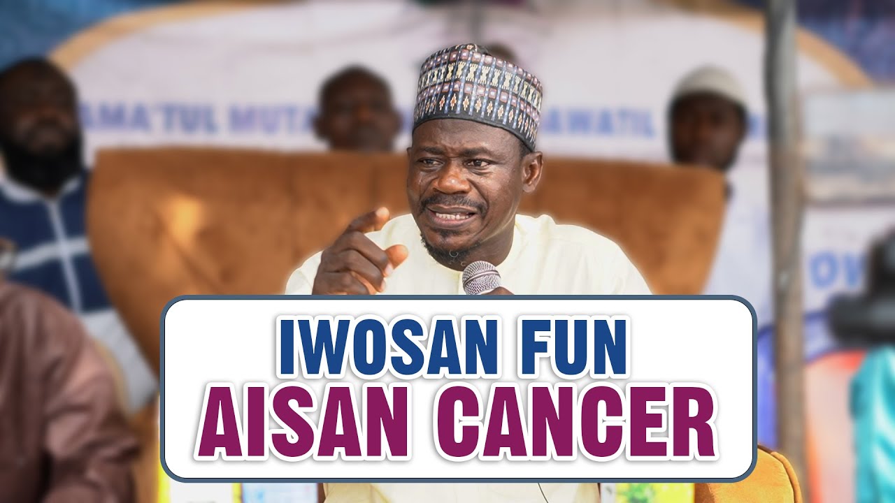 IWOSAN FUN AISAN CANCER | Sheikh Musharaf Aderogba