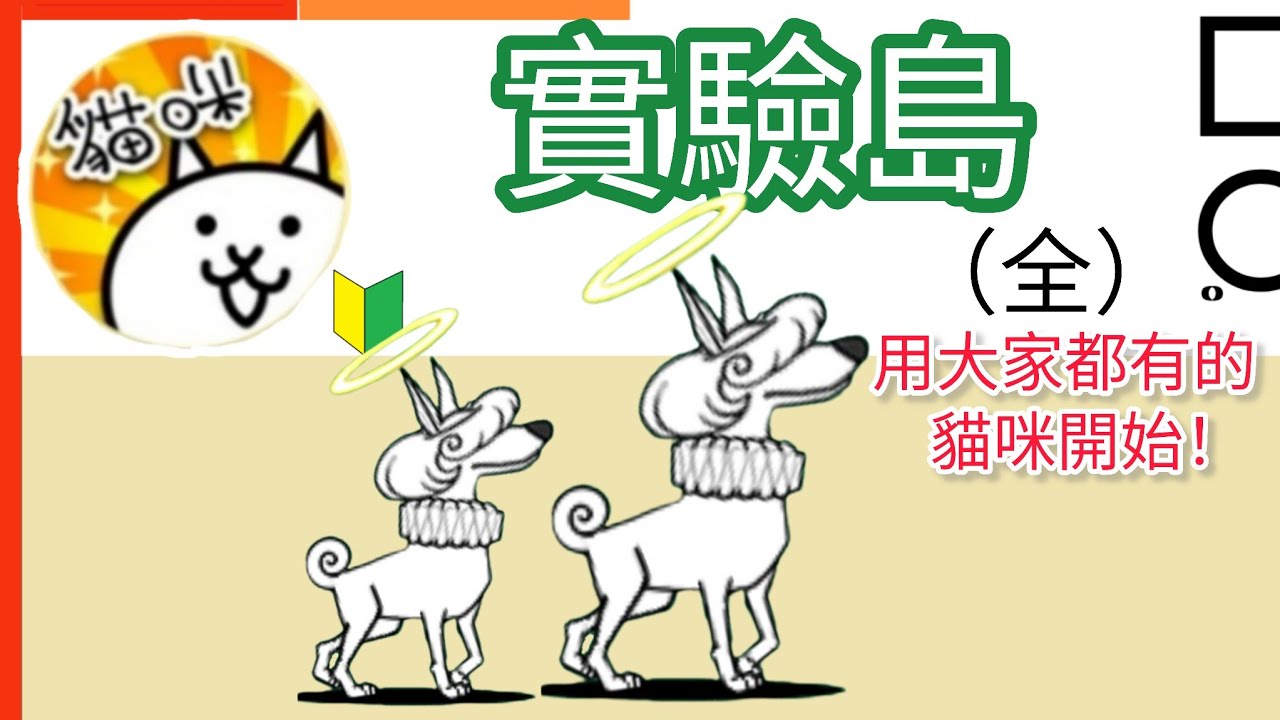 用大家都有的貓咪開始 實驗島（全) 燒瓶山岳 人體模型林 福馬林海濱 知識沉溺者的沼澤 顯微儀器橋 生火的藍焰  Laboratory Island 貓咪大戰爭Battle Cats