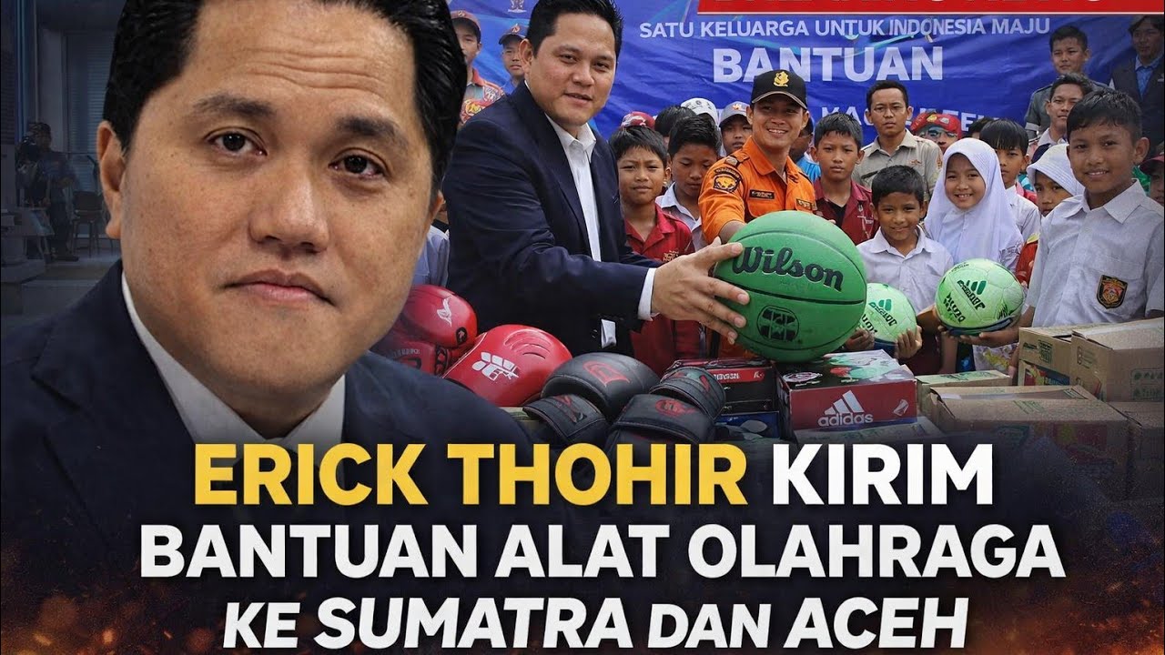 Erick Thohir Akan Kirim Bantuan Bencana Alat olahraga Ke Sumatra dan Aceh 