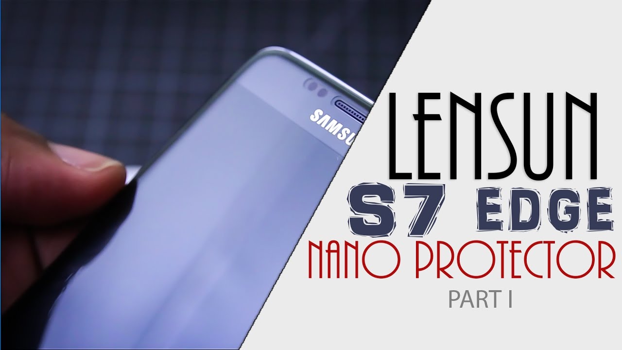Best Screen Protector for Samsung Galaxy S7 Edge? | LENSUN NANO | Part I