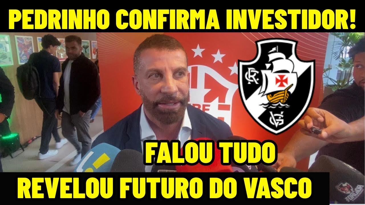 PEDRINHO FALA SOBRE A SAF DO VASCO! &ldquo;DESSE ANO N&Atilde;O PASSA!&rdquo; CONFIRMOU INVESTIDOR! 