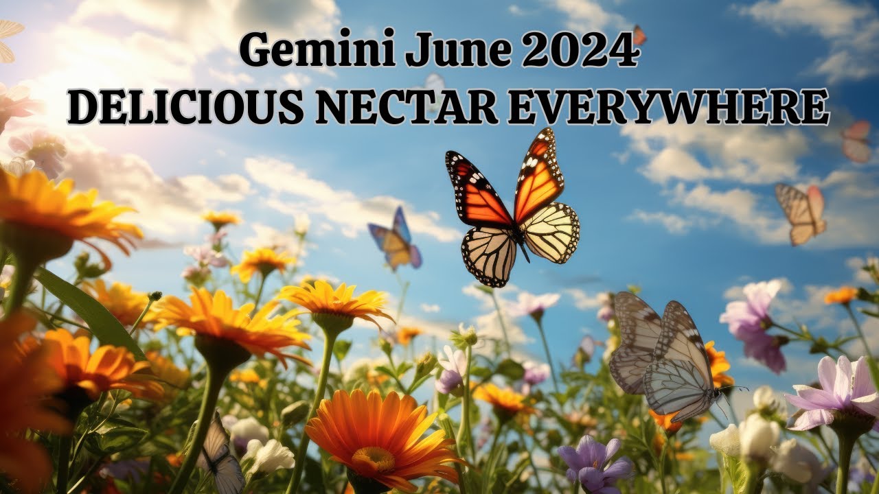 Gemini June 2024 DELICIOUS NECTAR EVERYWHERE Gemini Season is HERE!