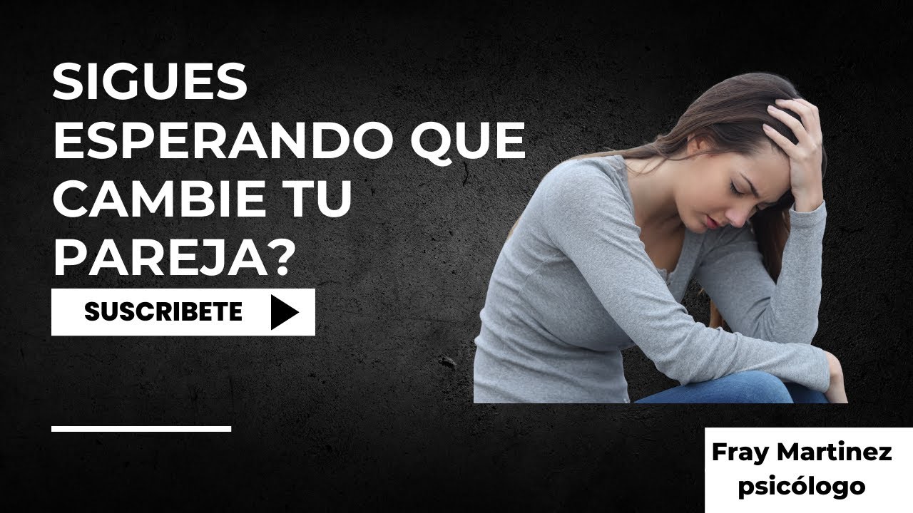 Por qué sigues esperando que tu pareja cambie (y cómo eso te desgasta)