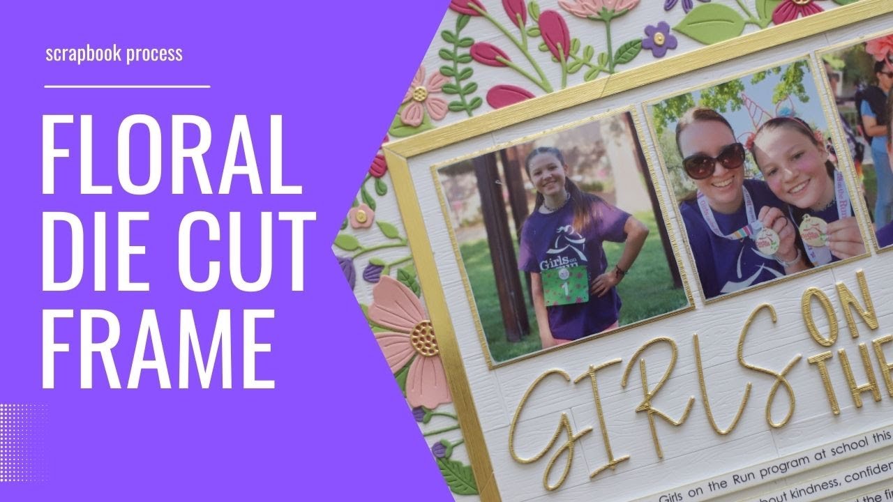 "Girls on the Run" | Floral Die Cut Frame | Scrapbook Process