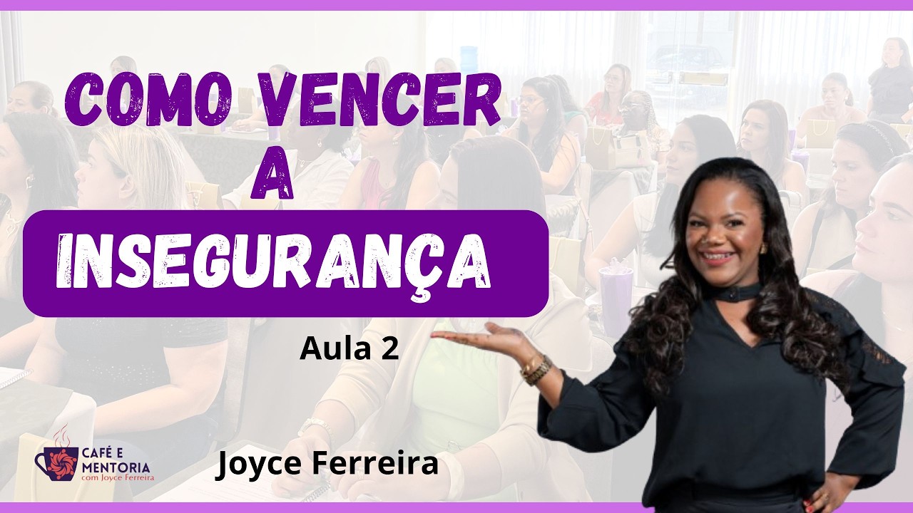 Passos para Vencer a Insegurança | Aula 1 | Joyce Ferreira