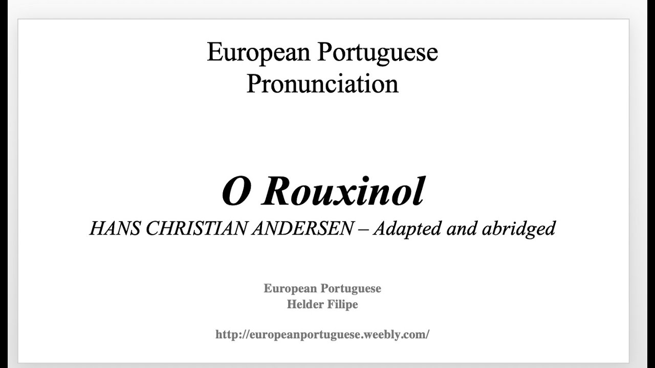 European Portuguese. Pronunciation. O ROUXINOL