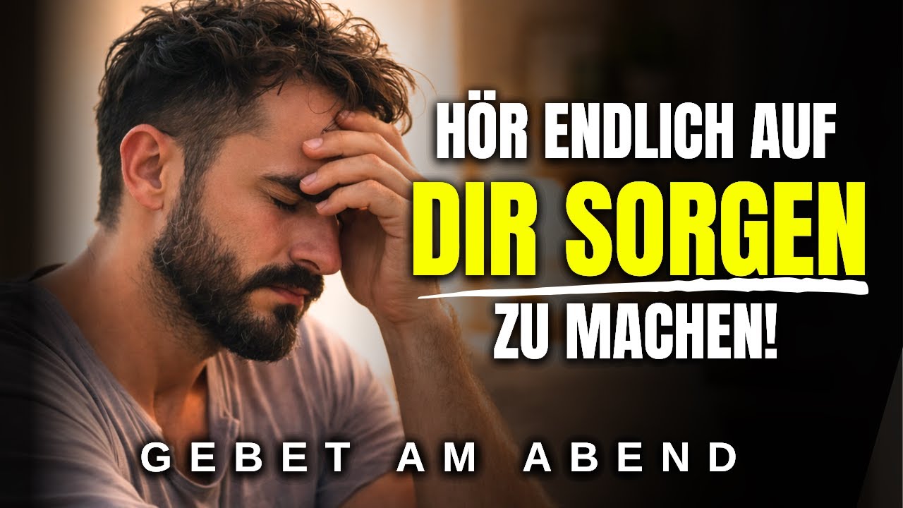 Hör Auf, Dich Mit Gedanken Zu Quälen – Abendgebet, Das Das Herz Befreit! | Gebet Gegen Ängste