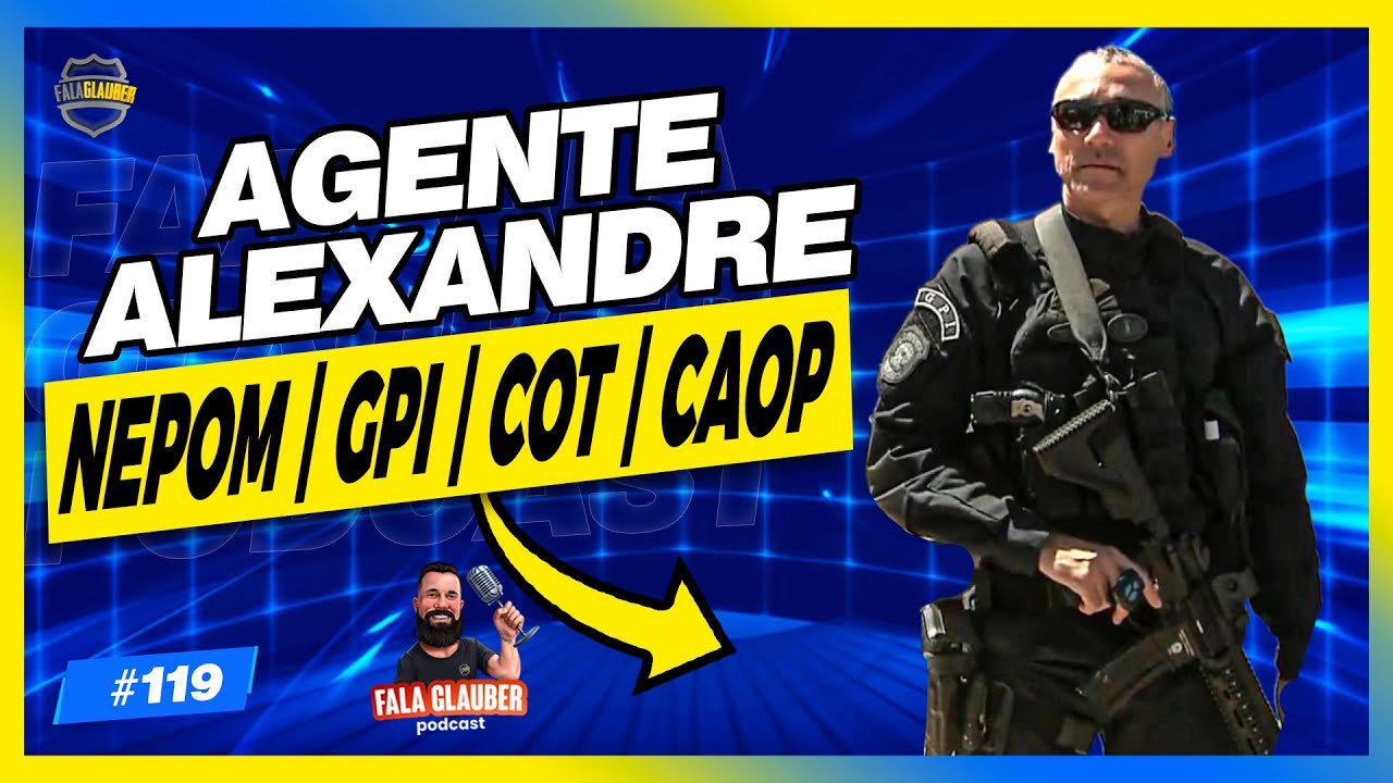 APF ALEXANDRE (COT | GPI | NEPOM | CAOP) - Fala Glauber Podcast #119