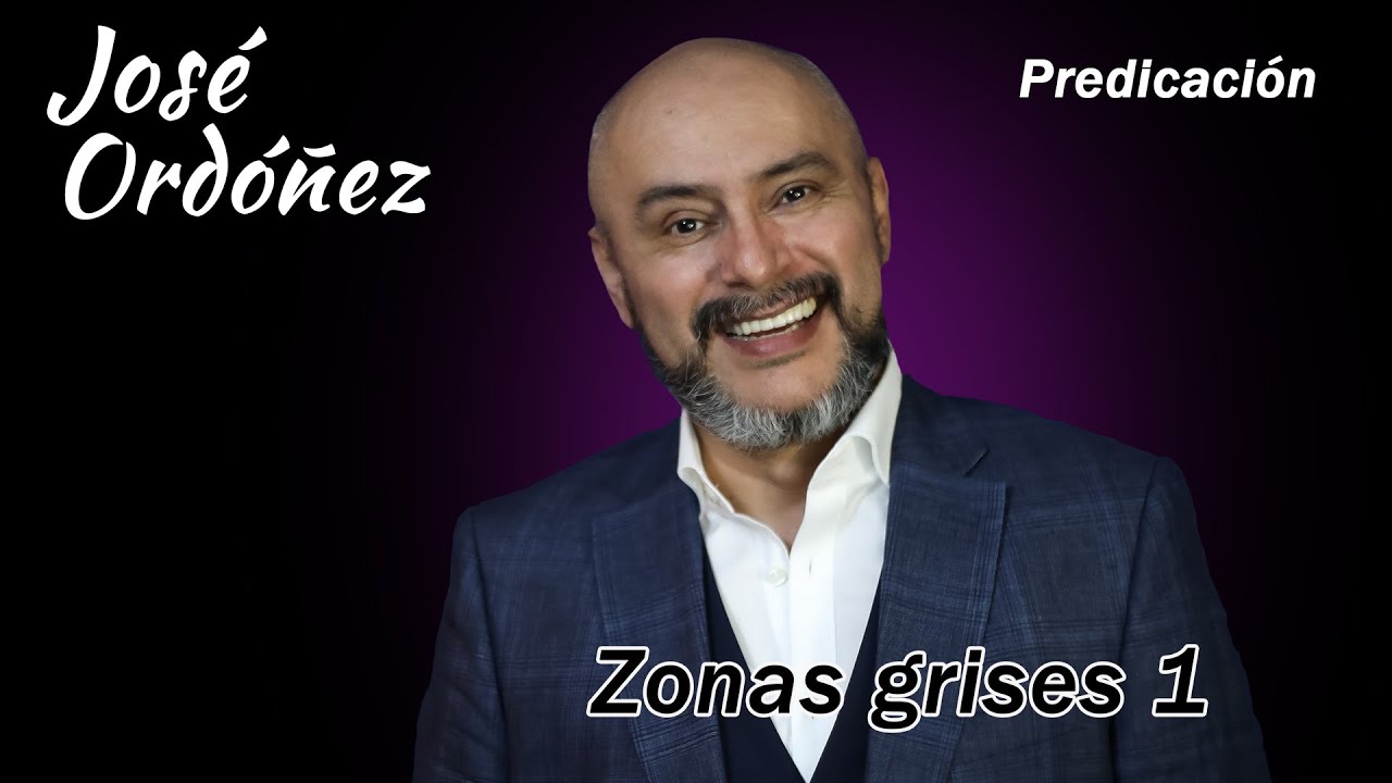 Predica cristiana: Zonas Grises 1. JOS&Eacute; ORD&Oacute;&Ntilde;EZ  🔑