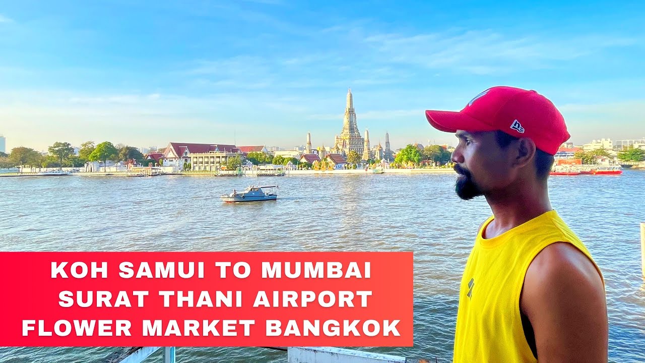 Travelling from Koh Samui, Thailand To Mumbai | Surat Thani - Biggest flower market| Bangkok airport