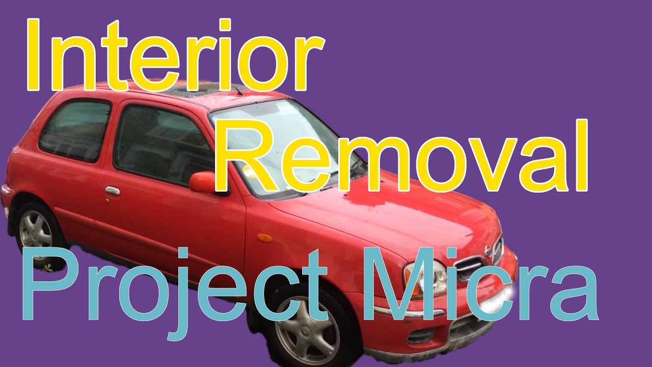 Micra Project - Ep1: Removing the interior