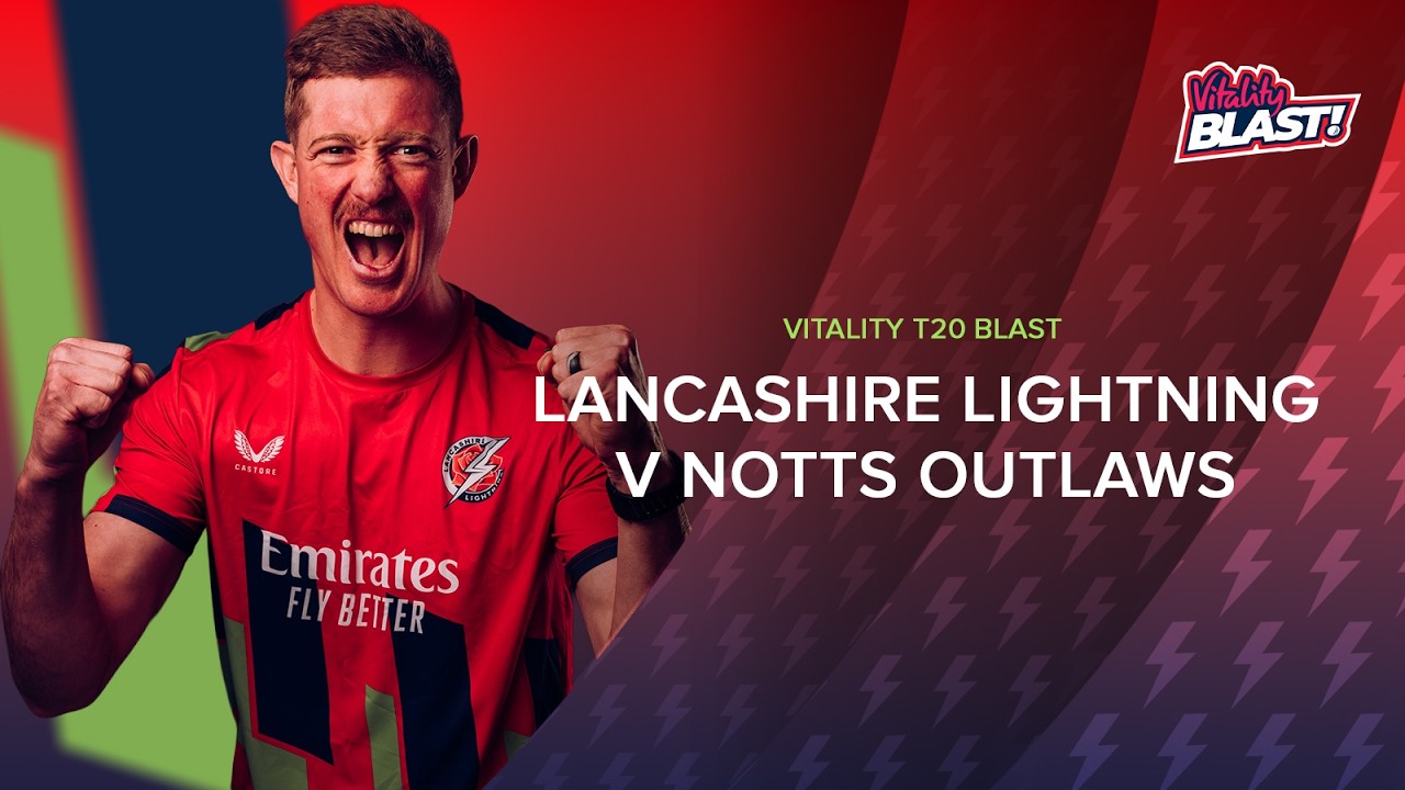 LIVE: Lancashire Lightning v Notts Outlaws | Vitality Blast Men