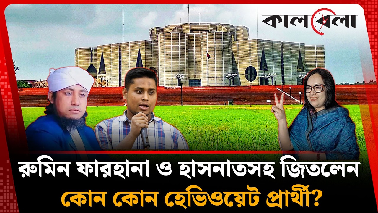 হেরে গেলেন তাহেরী, রুমিন ফারহানাসহ জিতলেন কোন কোন হেভিওয়েট প্রার্থী ? | Election results | Kalbela