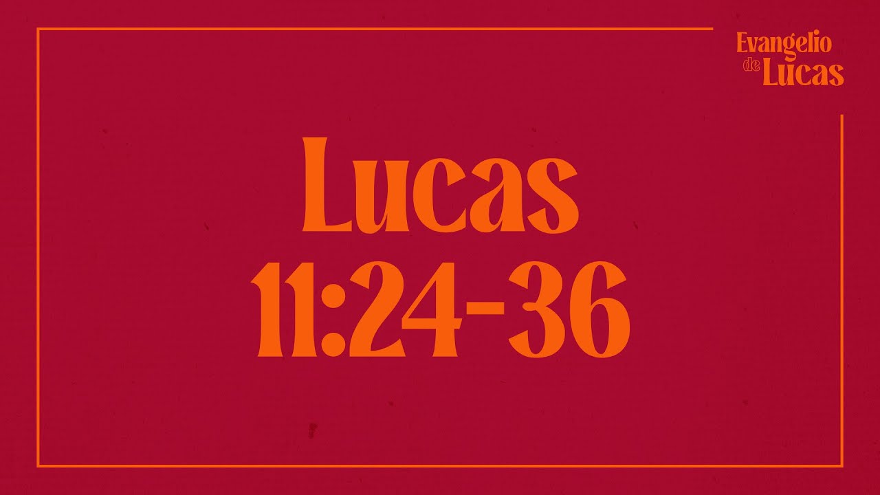 Lucas 11:24-36 - El Espíritu Inmundo que Vuelve, La Lampara del Cuerpo.