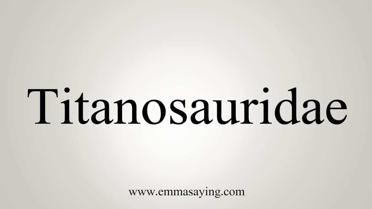 How To Say Titanosauridae