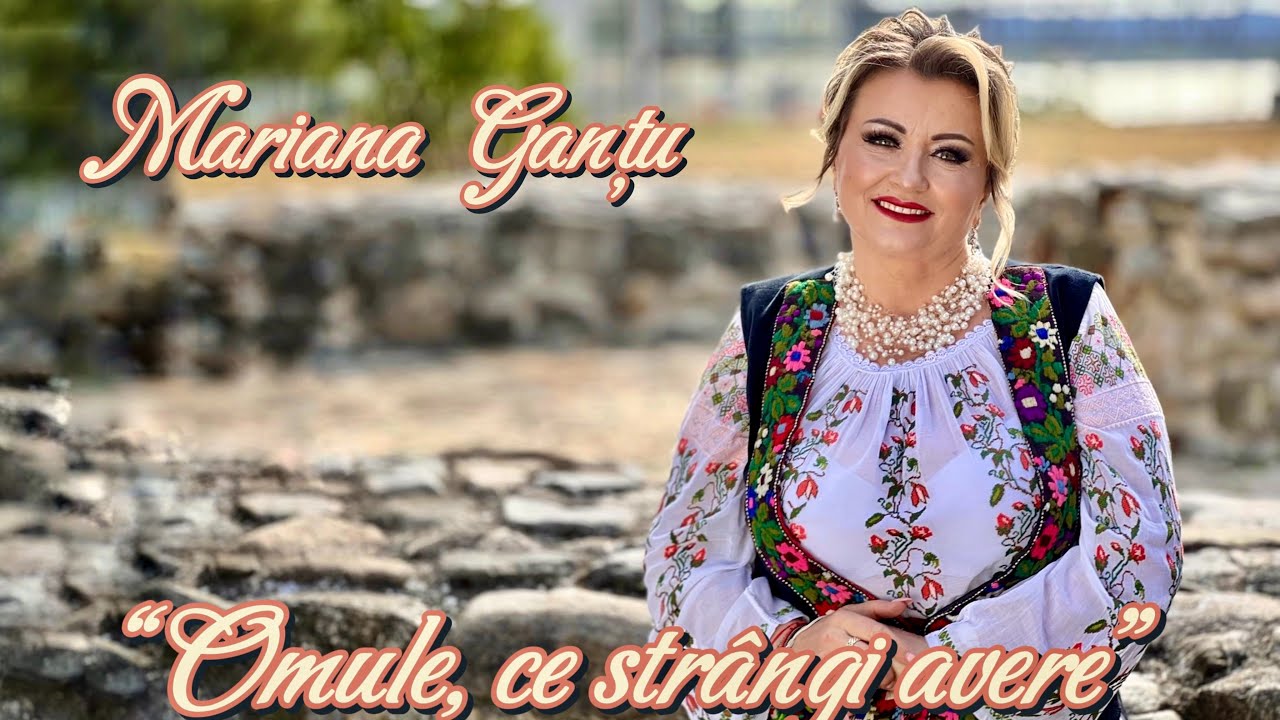 Mariana Ganțu - Omule, ce strângi avere