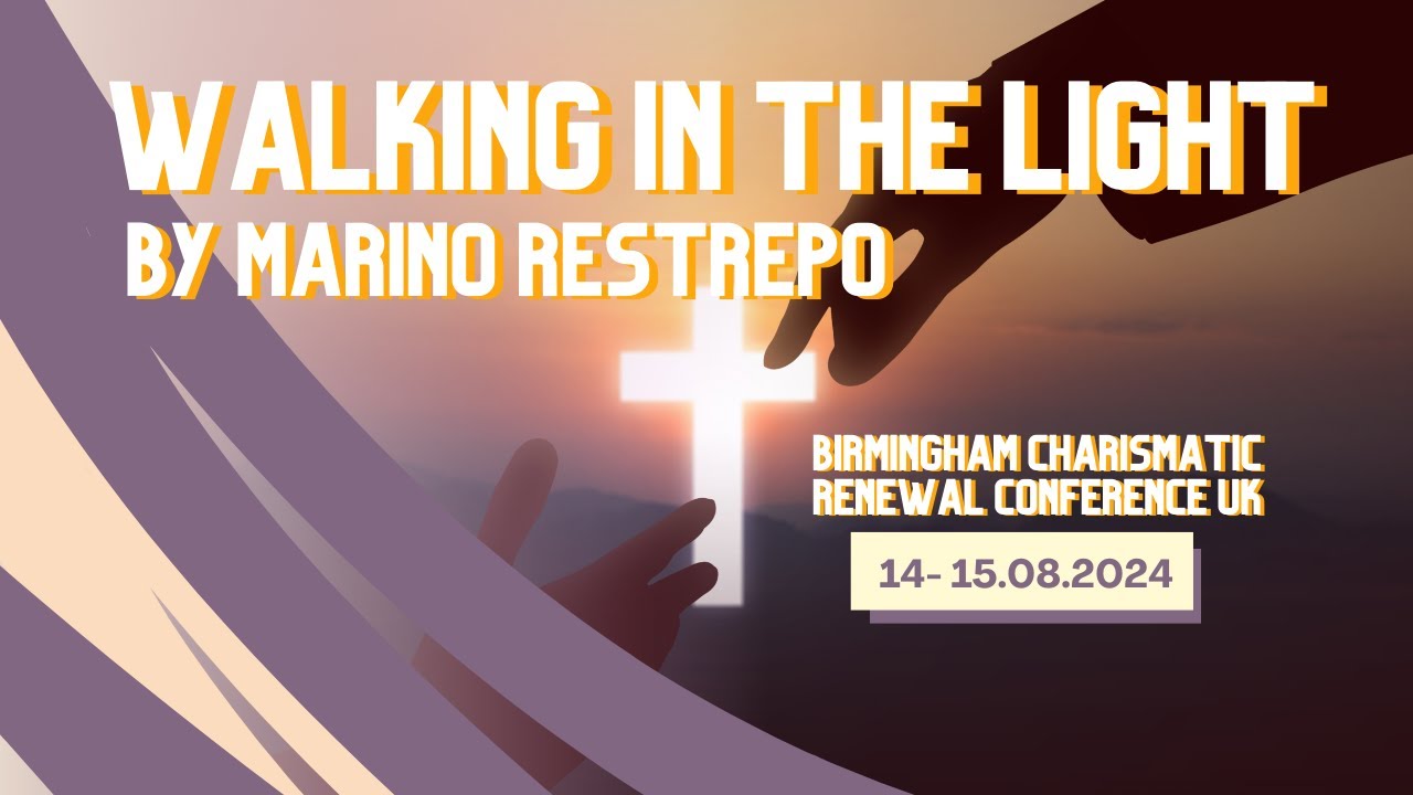 Walking in the Light by Marino Restrepo. BIRMINGHAM CHARISMATIC RENEWAL CONFERENCE UK 14- 15.08.2024