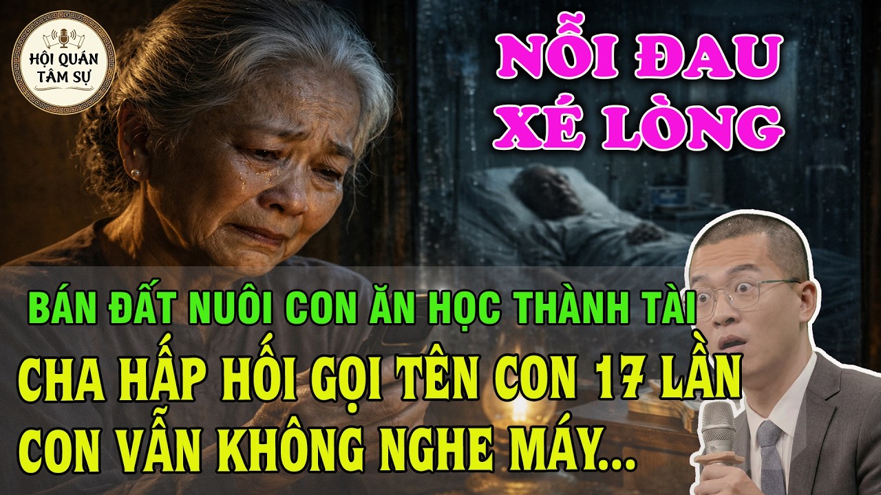 TÂM SỰ TUỔI XẾ CHIỀU: BÁN ĐẤT NUÔI CON ĂN HỌC THÀNH TÀI. CHA HẤP HỐI GỌI TÊN, CON VẪN KHÔNG NGHE MÁY