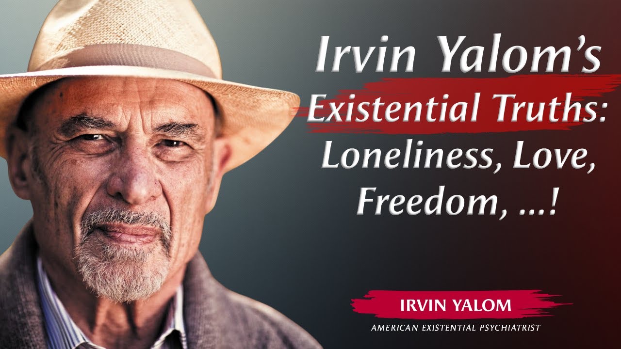 Irvin Yalom’s Existential Truths: Loneliness, Love, Freedom, and Meaning | Soul Quotes