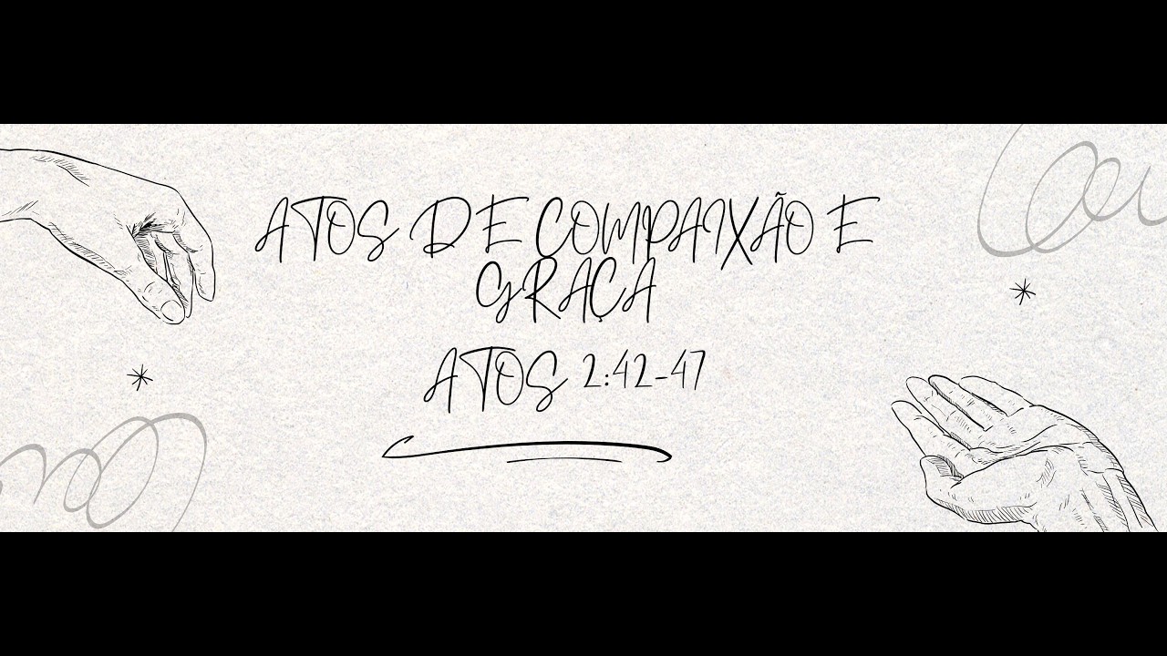 Atos de Compaixão e Graça - At 2:42~47