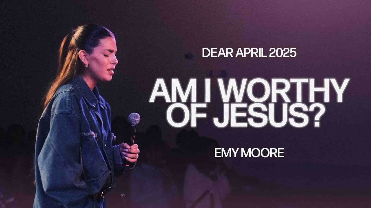 AM I WORTHY OF JESUS? || EMY MOORE || DEAR APRIL 2025 || OTTAWA, CANADA