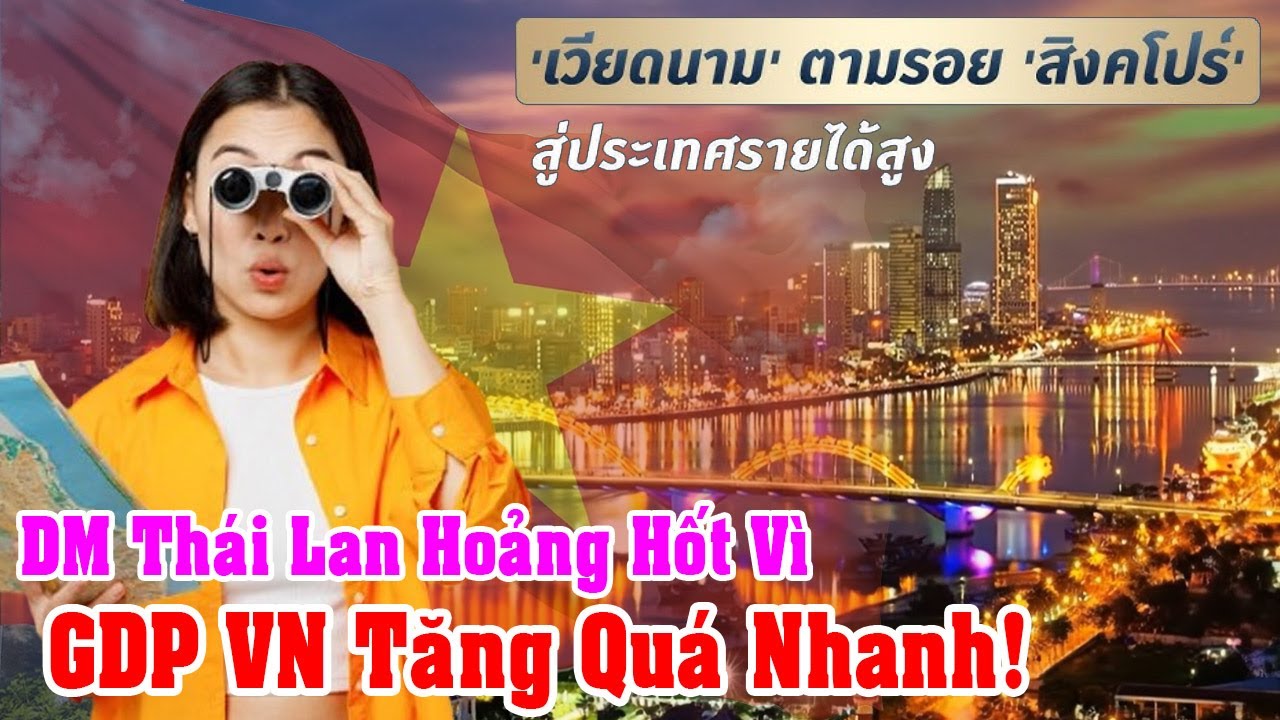 Thailand's DM Panicked Vietnam's GDP Is Growing Too Fast, It Will Leave Thailand Far Behind In Th...