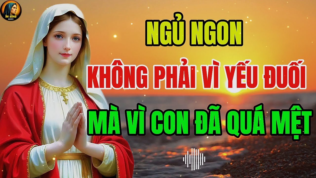 MẸ MARIA: Ngủ Ngon Không Phải Vì Con Yếu Đuối - Mà Vì Con Đã Quá Mệt | Ngủ Ngon Cùng Ân Sủng Audio !