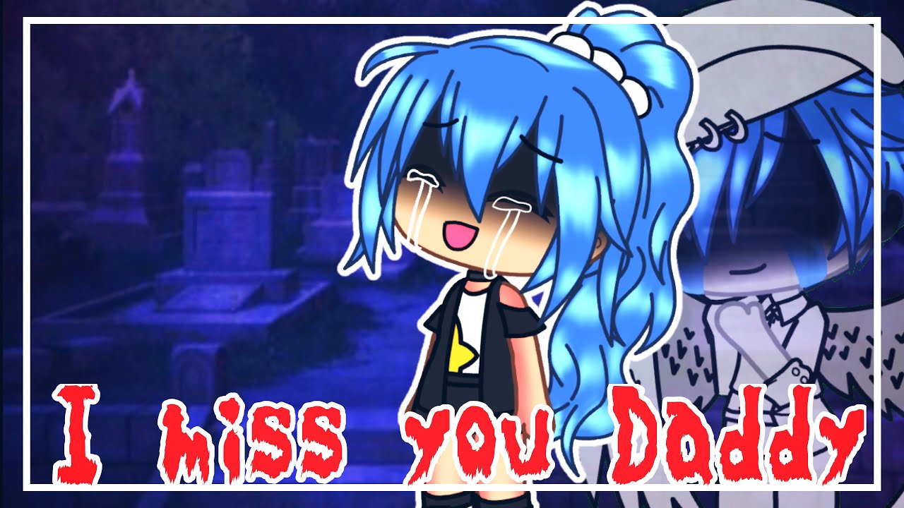 I MISS YOU DADDY /GACHA LIFE/