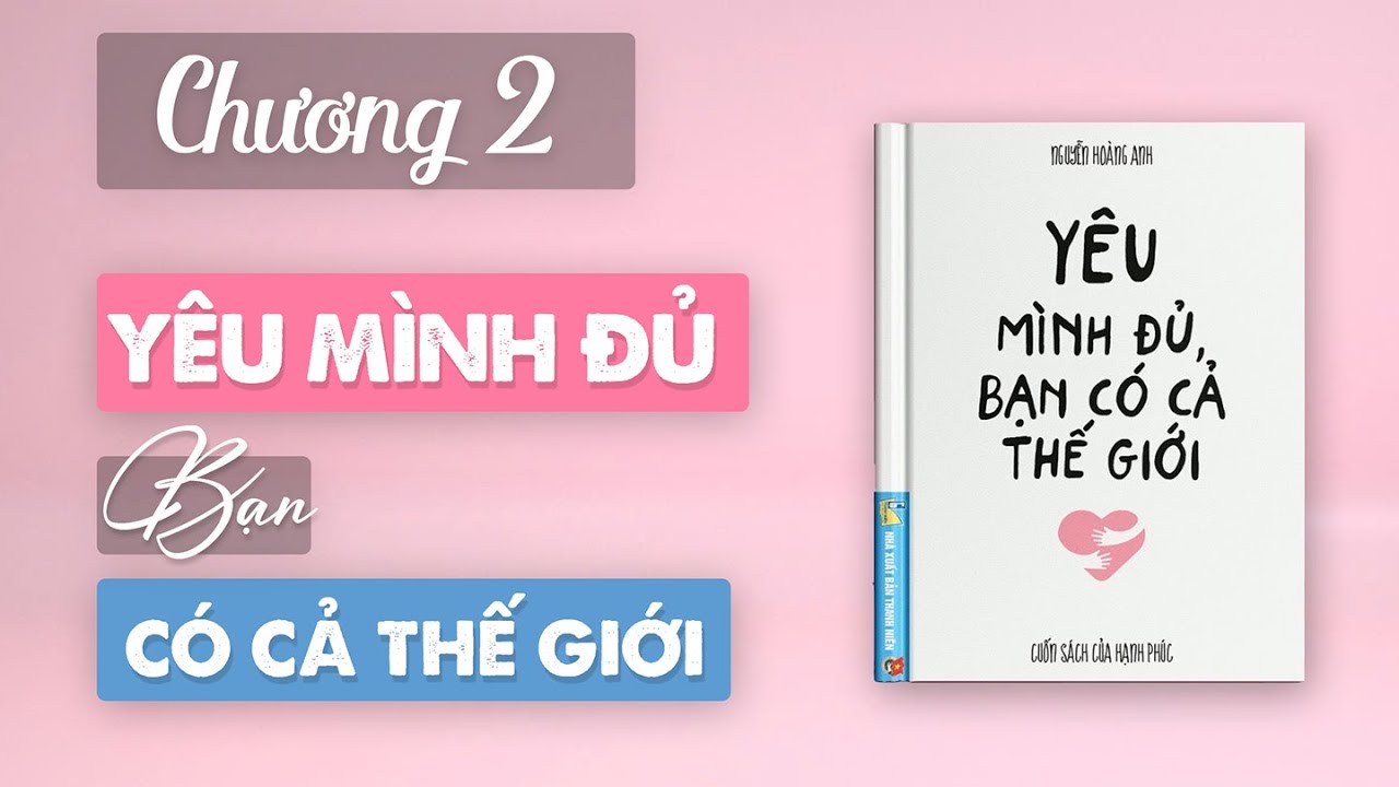 YÊU MÌNH ĐỦ, BẠN CÓ CẢ THẾ GIỚI | Chương 2 : Yêu Thương Bản Thân Sẽ Đem Đến Cho Bạn Điều Gì?