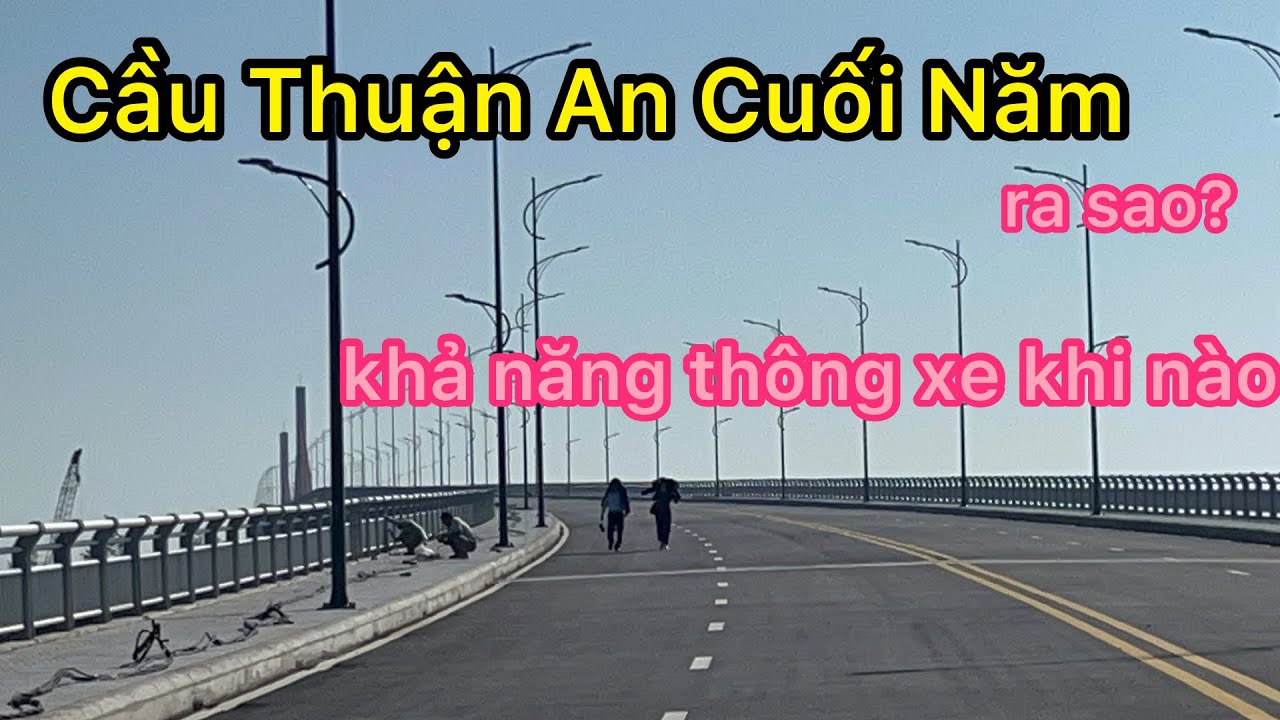 Cầu Thuận An Cuối Năm Ra Sao Khả Năng Thông Xe Khi  Nào.VEN HUẾ 