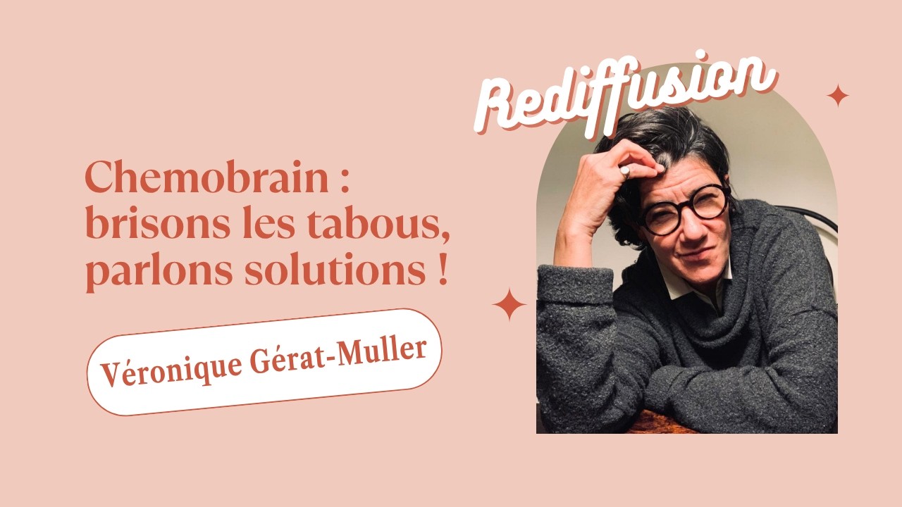 {BEST OF} EP84 - CHEMOBRAIN/ONCOBRAIN : BRISONS LES TABOUS, PARLONS SOLUTIONS. Véronique Gerat-Mu...