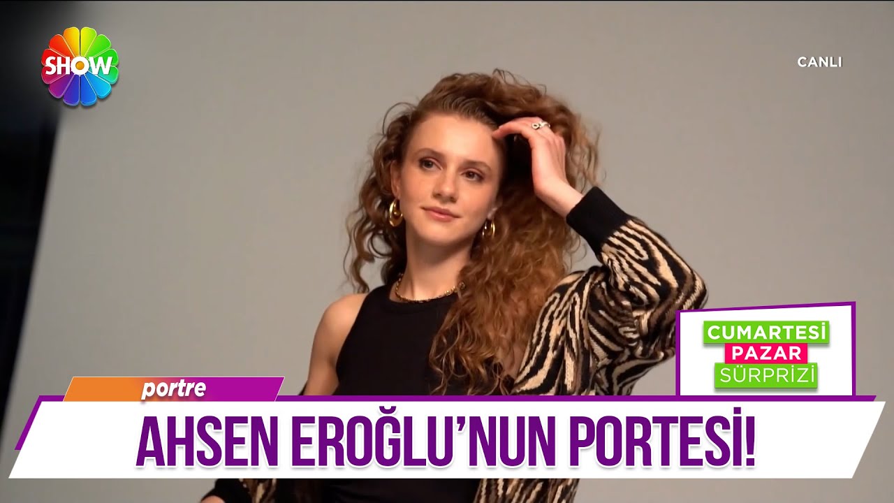 Dünden bugüne Ahsen Eroğlu’nun portresi!