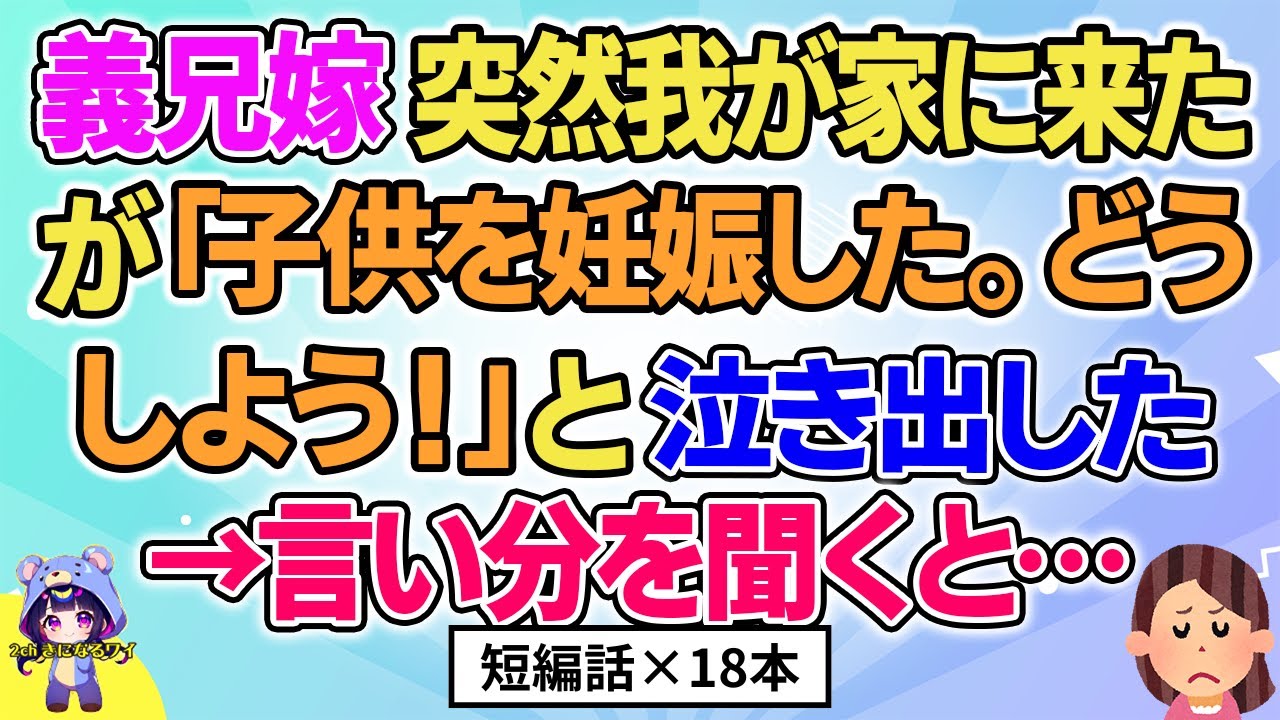 【2ch】【短編18本】義兄嫁がいきなり我が家に来たが「どうしよう！」と泣き出した→理由を聞くと…【総集編】【2ch面白いスレ 5ch ひまつぶし 作業用】