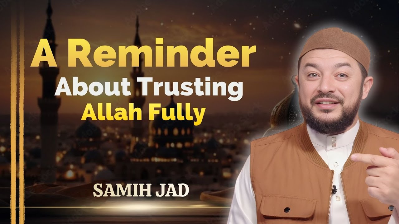 SHEIKH SAMIH JAD | A REMINDER ABOUT TRUSTING ALLAH FULLY | ISLAMIC MOTIVATIONAL SPEECH