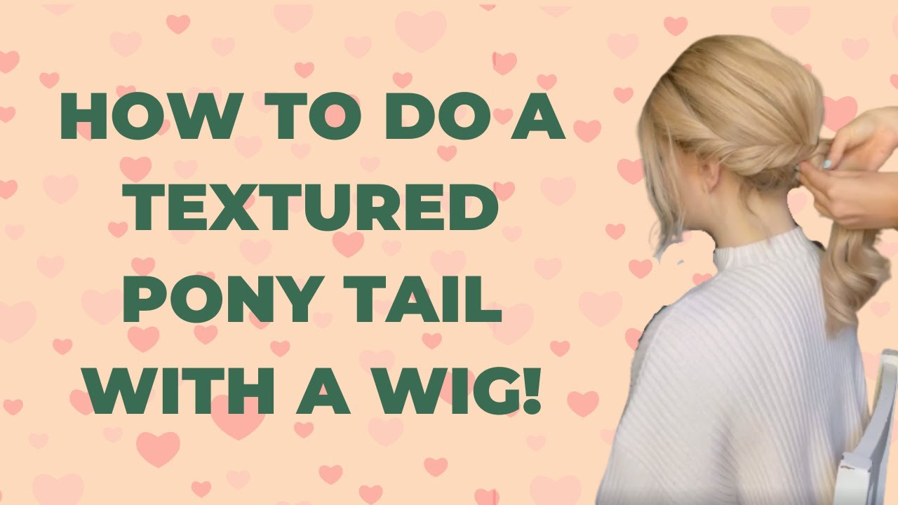 Textured Pony Tail with a Wig Tutorial!