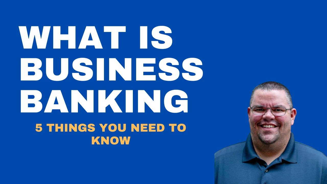 What is Business Banking: 5 Things You Need to Know