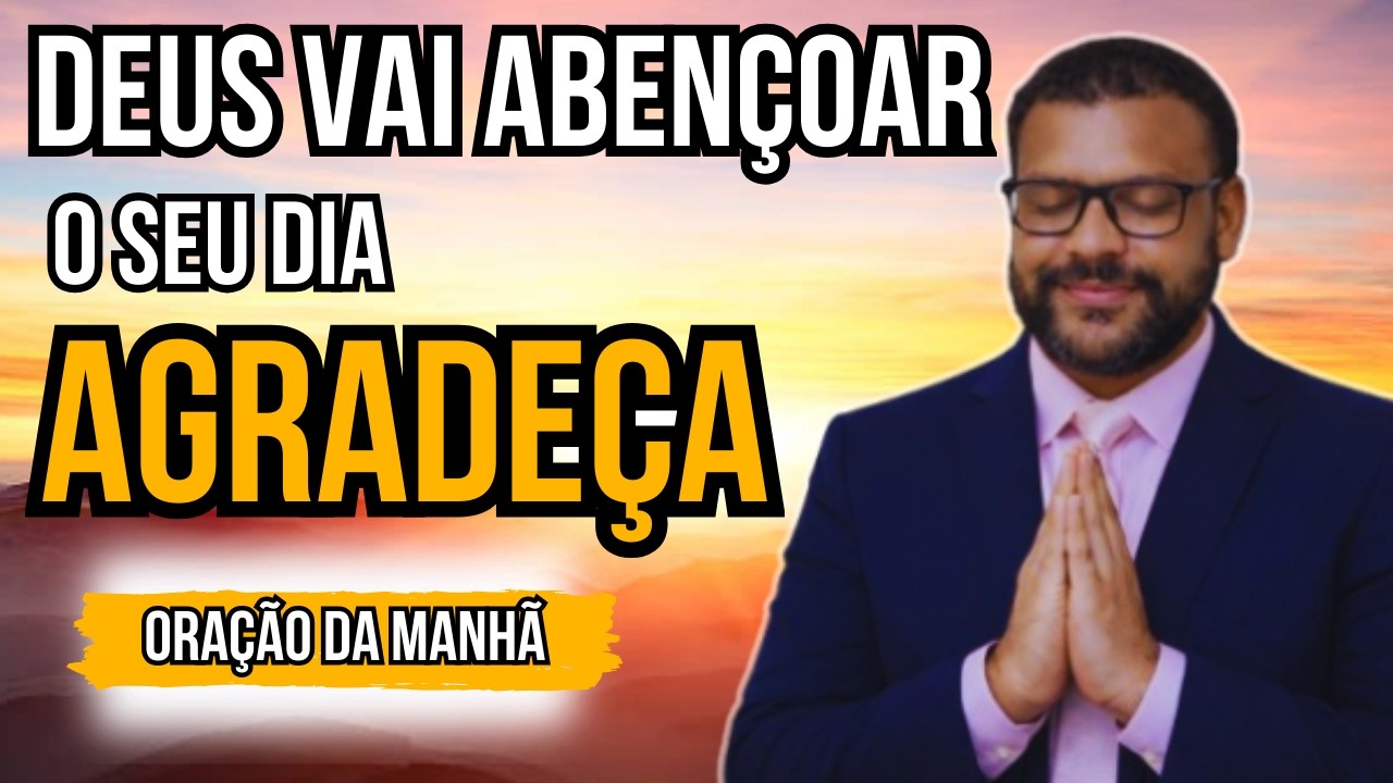 DEUS VAI ABENÇOAR O SEU DIA - ORAÇÃO DA MANHÃ