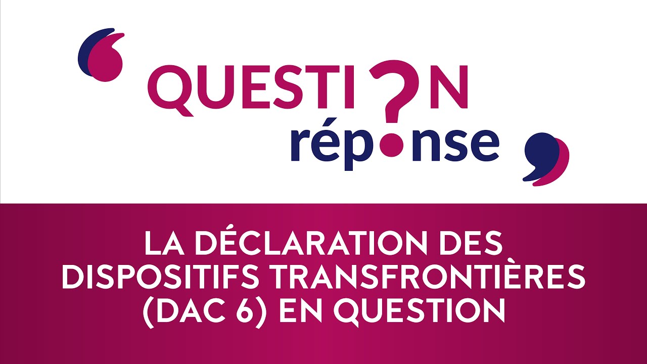 La déclaration des dispositifs transfrontières (DAC 6) en question