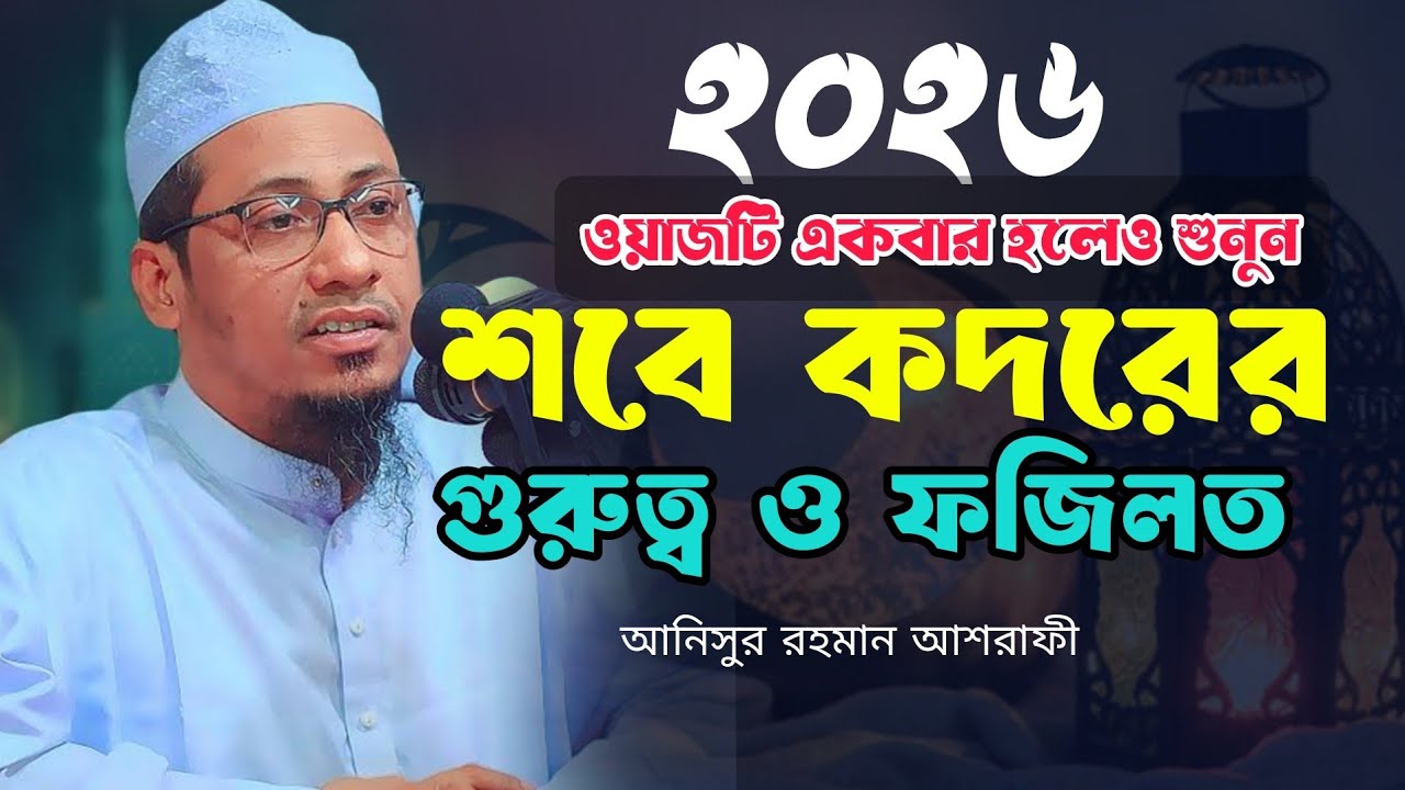 শবে কদরের গুরুত্ব ও ফজিলত | আনিসুর রহমান আশরাফী ওয়াজ | Anisur Rahman Ashrafi new waz 2026