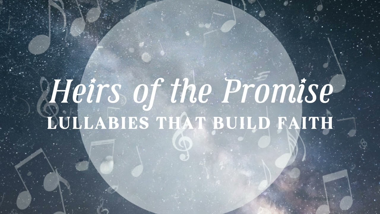 Heirs of the Promise | Lullabies that Build Faith 