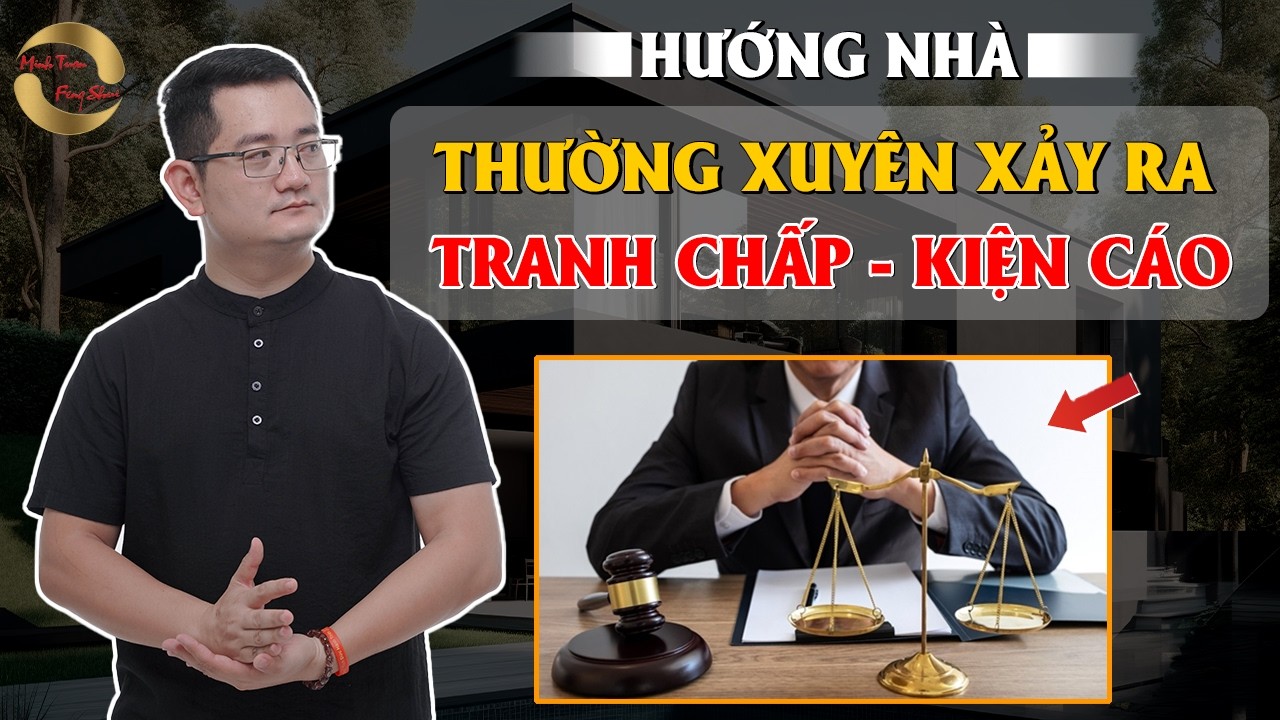 HƯỚNG NHÀ THƯỜNG XUYÊN XẢY RA TRANH CHẤP  KIỆN CÁO|THẦY TUẤN PHONG THỦY|