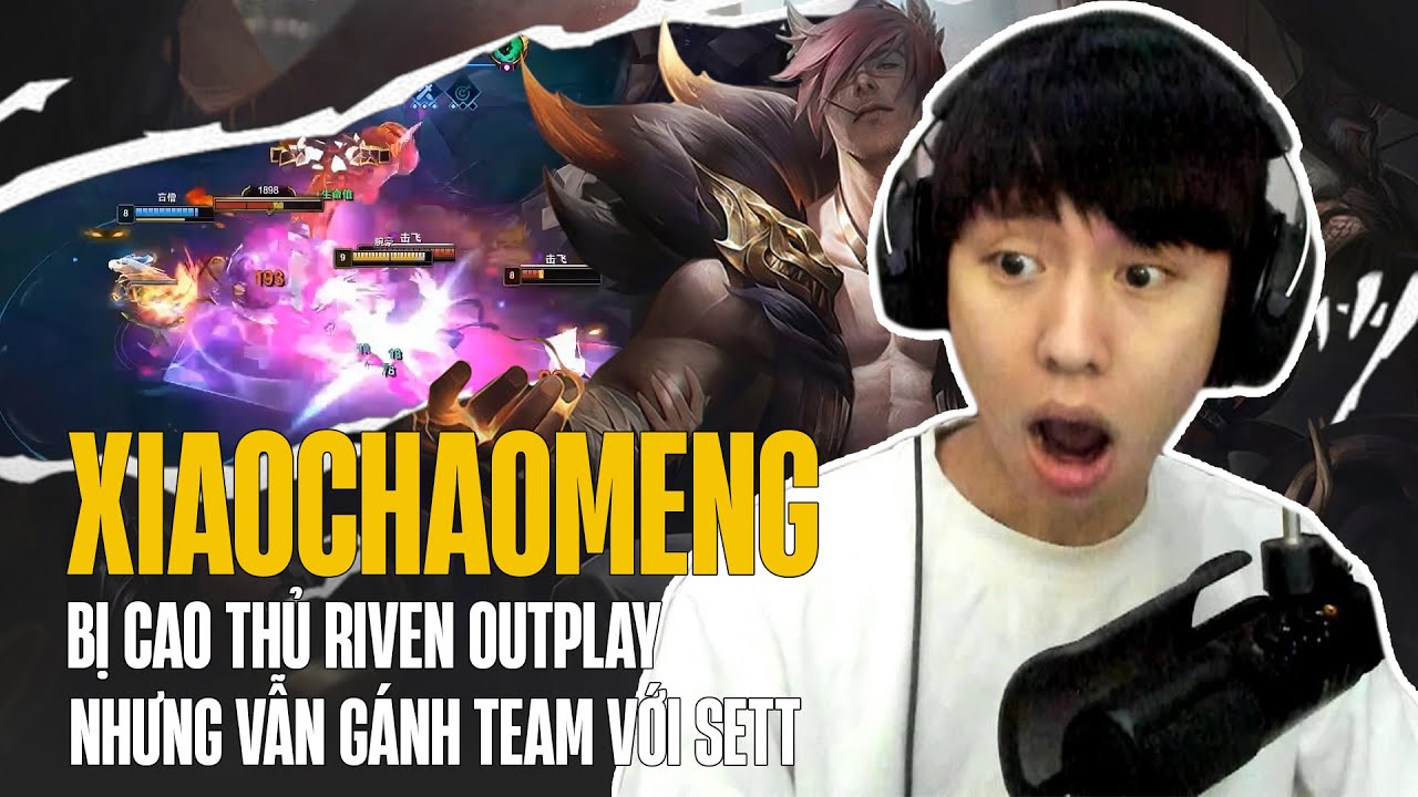 BỊ CAO THỦ RIVEN OUTPLAY CỰC KHÓ CHỊU VÀ CÁCH XIAOCHAOMENG COMEBACK GÁNH TEAM VỚI SETT