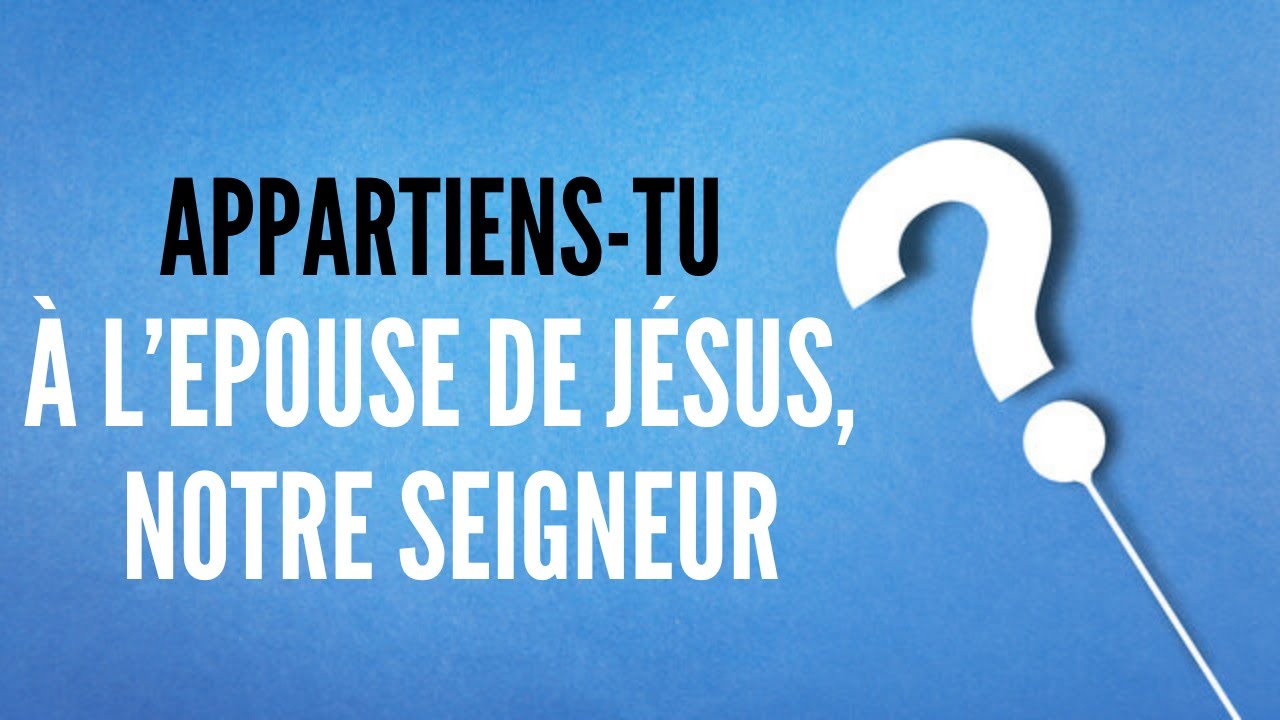 APPARTIENS TU À L’EPOUSE DE JÉSUS, NOTRE SEIGNEUR
